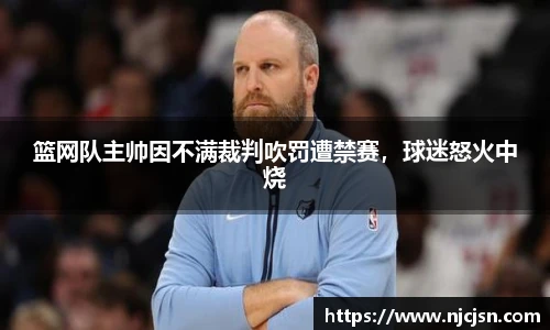 篮网队主帅因不满裁判吹罚遭禁赛，球迷怒火中烧