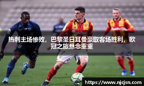 热刺主场惨败，巴黎圣日耳曼豪取客场胜利，欧冠之旅悬念重重