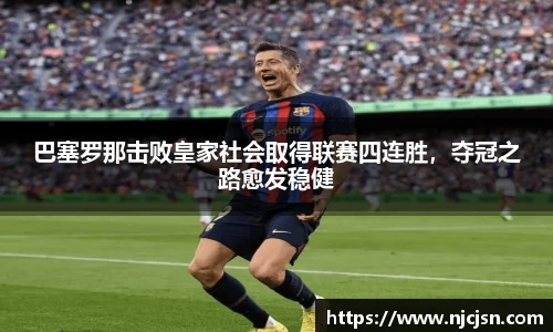 巴塞罗那击败皇家社会取得联赛四连胜，夺冠之路愈发稳健