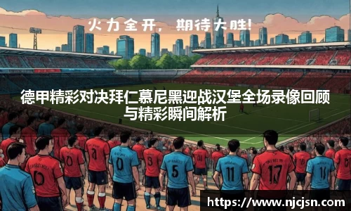 德甲精彩对决拜仁慕尼黑迎战汉堡全场录像回顾与精彩瞬间解析
