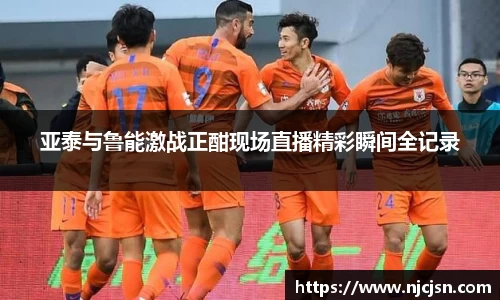 亚泰与鲁能激战正酣现场直播精彩瞬间全记录