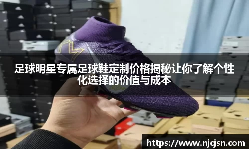 足球明星专属足球鞋定制价格揭秘让你了解个性化选择的价值与成本