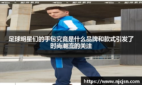 足球明星们的手包究竟是什么品牌和款式引发了时尚潮流的关注