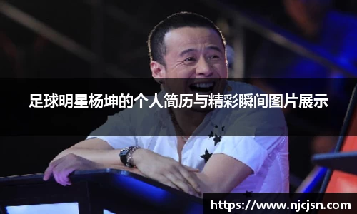足球明星杨坤的个人简历与精彩瞬间图片展示
