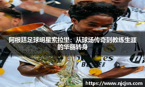 阿根廷足球明星索拉里：从球场传奇到教练生涯的华丽转身